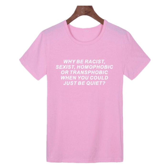 VenusFox Why Be Racist Sexist When You Could Just Be Quiet Cotton t shirt
